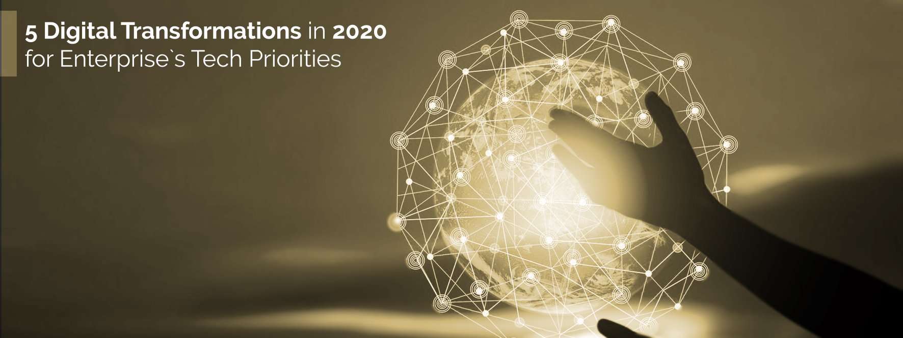 5 Digital Transformations in 2020 for Enterprises Tech Priorities 5 Digital Transformations in 2020 for Enterprises Tech Priorities
