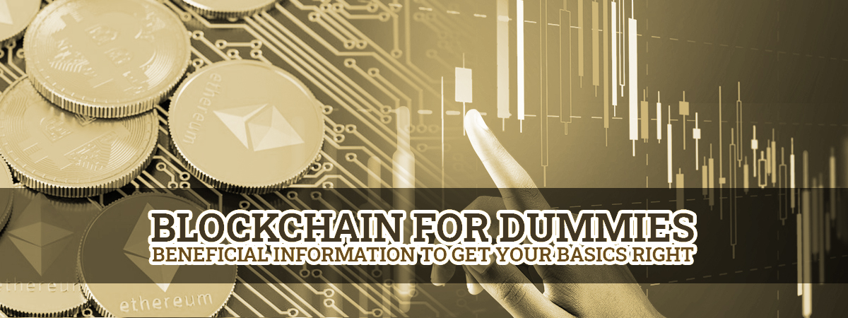 Blockchain for Dummies — Beneficial Information to Get Your Basics Right