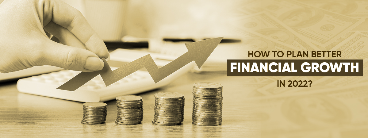 How To Plan Better Financial Growth In 2022?