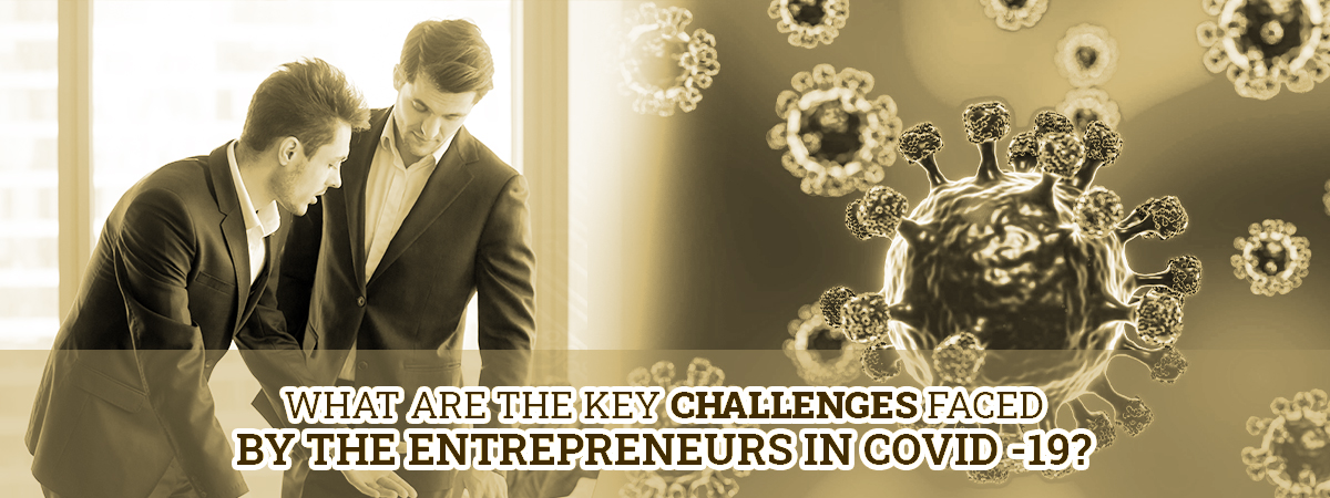 What Are the Key Challenges Faced by The Entrepreneurs in COVID -19?