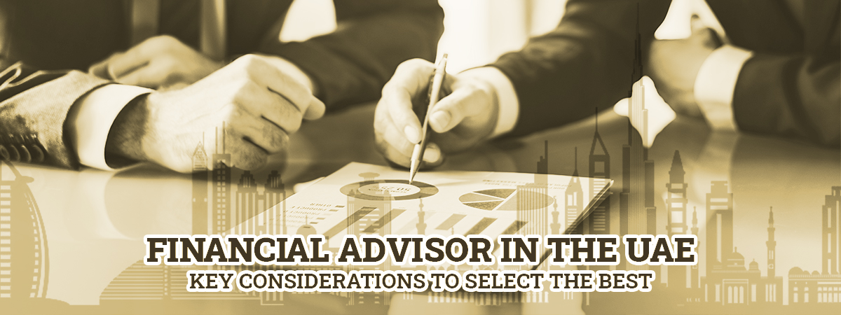 Financial Advisor in the UAE: Key Considerations to Select the Best