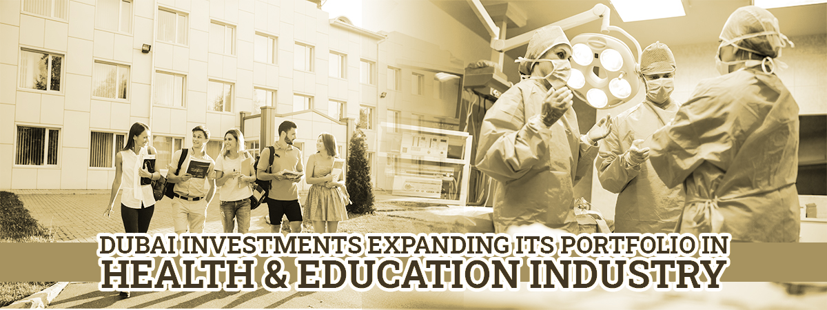 Dubai Investments Expanding Its Portfolio In Health & Education Industry Dubai Investments Expanding Its Portfolio In Health & Education Industry
