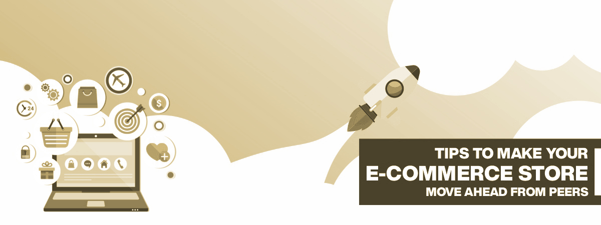 Tips To Make Your E-Commerce Store Move Ahead From Peers Tips To Make Your E-Commerce Store Move Ahead From Peers