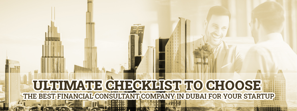 Ultimate Checklist To Choose The Best Financial Consultant Company In Dubai For Your Startup Ultimate Checklist To Choose The Best Financial Consultant Company In Dubai For Your Startup
