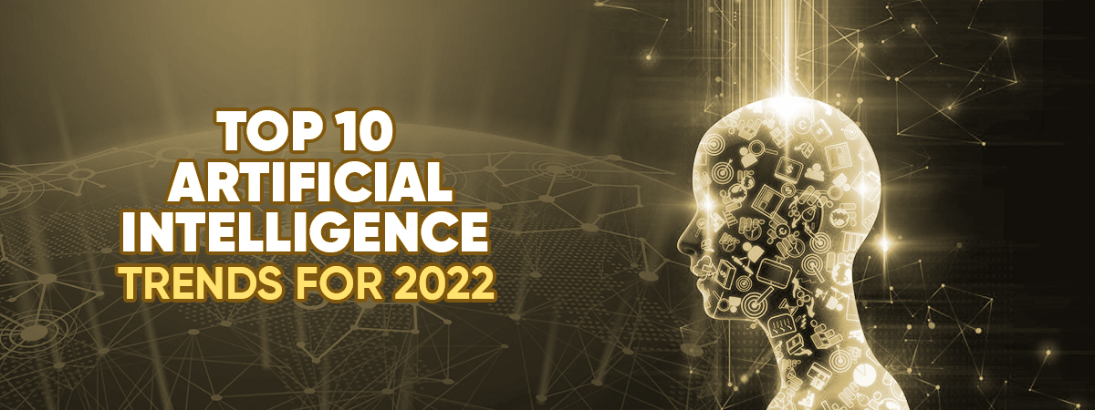 Top 10 Artificial Intelligence Trends For 2022