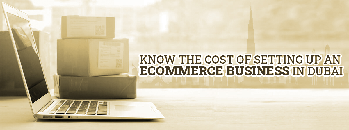 Know The Cost Of Setting Up An Ecommerce Business In Dubai Know The Cost Of Setting Up An Ecommerce Business In Dubai