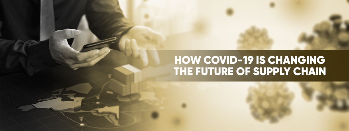 How COVID-19 Is Changing The Future Of Supply Chain? How COVID-19 Is Changing The Future Of Supply Chain?