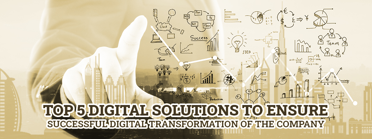 Top 5 Digital Solutions To Ensure Successful Digital Transformation Of The Company Top 5 Digital Solutions To Ensure Successful Digital Transformation Of The Company