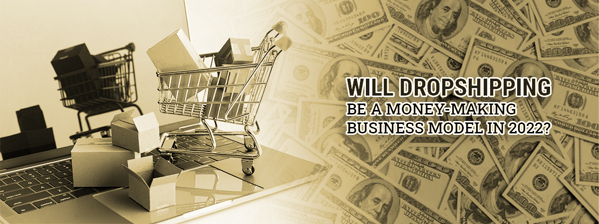 Will Dropshipping Be A Money-Making Business Model In 2022?