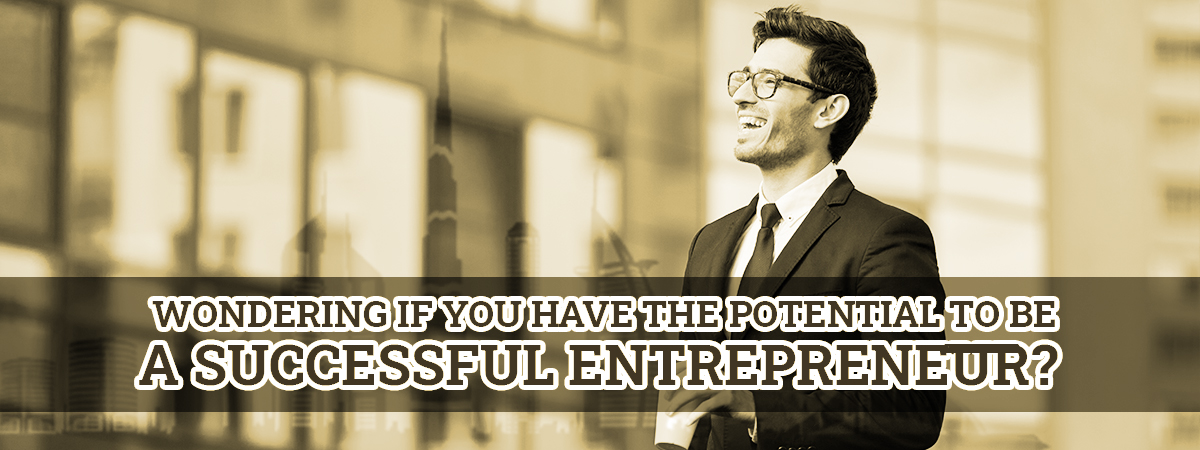 Wondering If You Have The Potential To Be A Successful Entrepreneur?